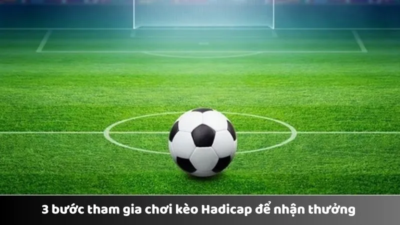 3 bước tham gia chơi kèo Handicap để nhận thưởng