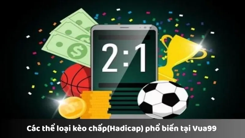 Các thể loại kèo chấp(Handicap) phổ biến tại Vua99