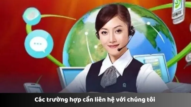 Các trường hợp cần liên hệ với chúng tôi 