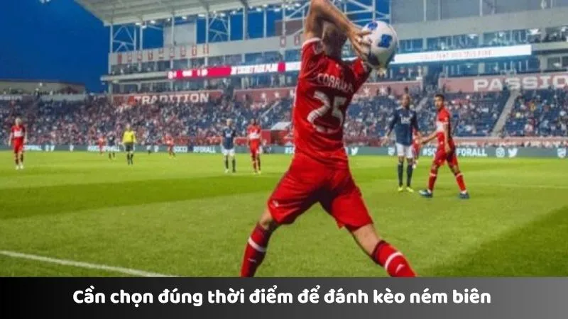 Cần chọn đúng thời điểm để đánh kèo ném biên