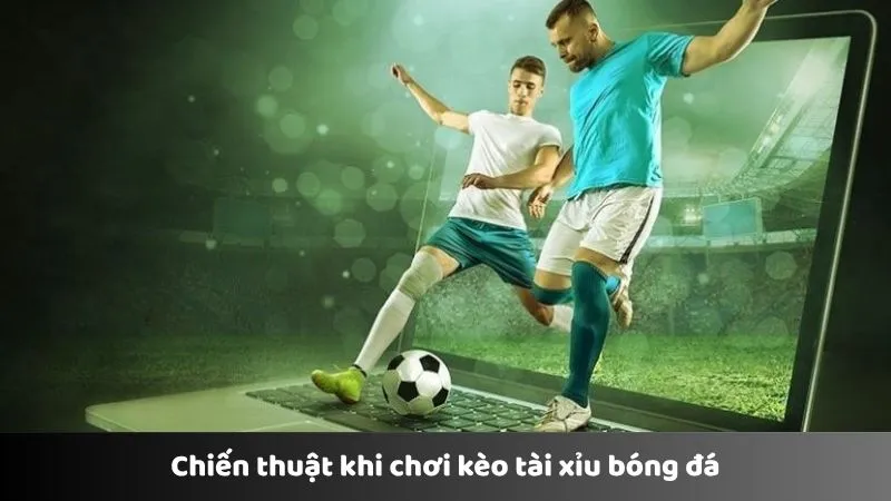 Chiến thuật khi chơi kèo tài xỉu bóng đá
