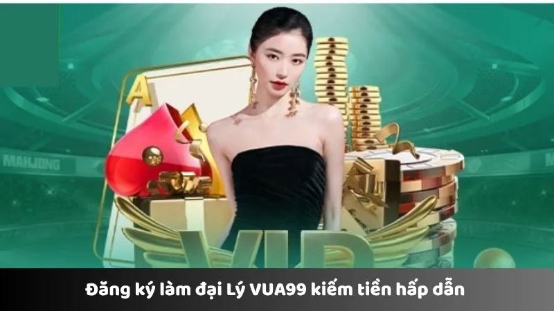 Đăng ký làm đại lý VUA99 kiếm tiền hấp dẫn