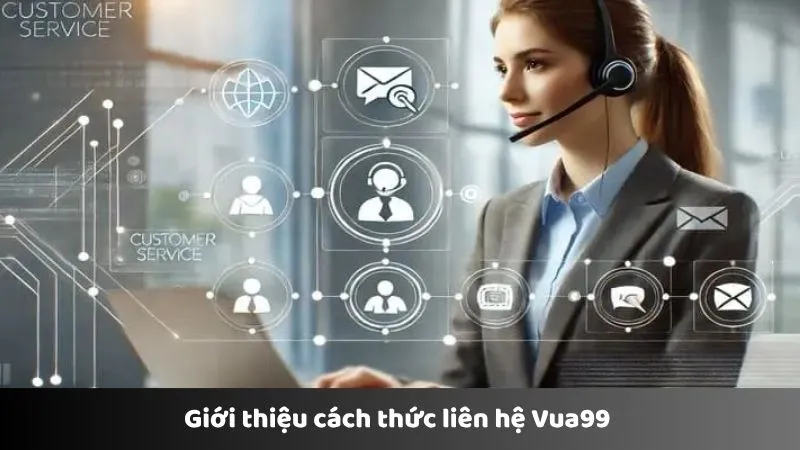 Giới thiệu cách thức liên hệ Vua99 