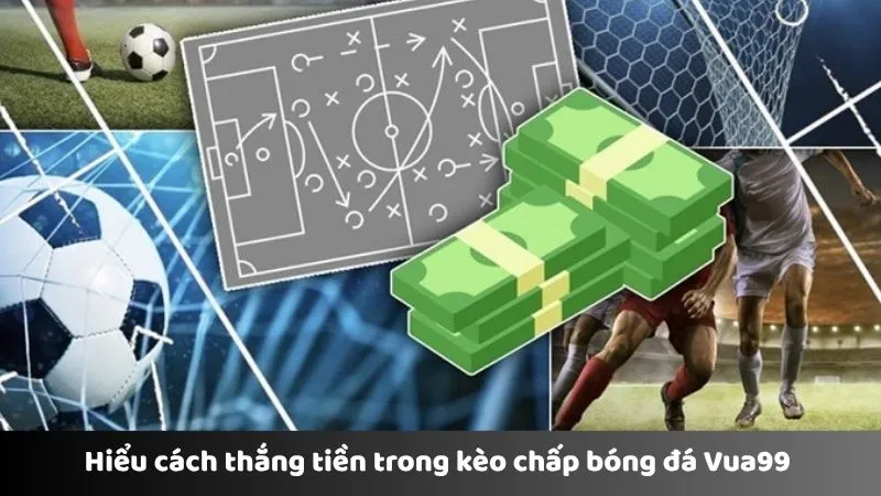 Hiểu cách thắng tiền trong kèo chấp bóng đá Vua99 