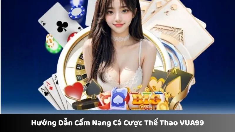 Hướng dẫn cẩm năng cá cược cực đỉnh từ cao thủ