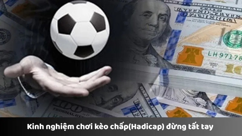 Kinh nghiệm chơi kèo chấp(Handicap) đừng tất tay