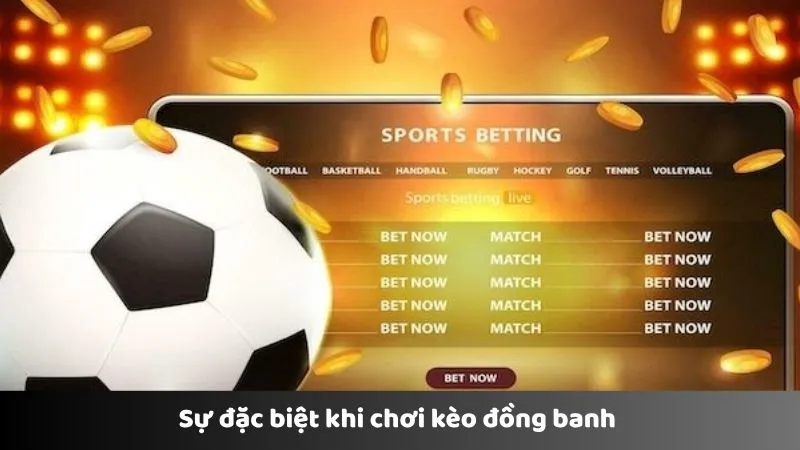 Sự đặc biệt khi chơi kèo đồng banh