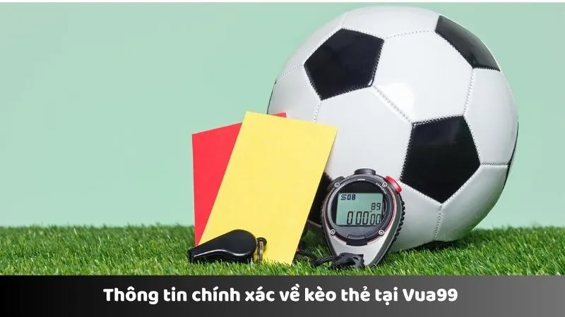Thông tin chính xác về kèo thẻ tại Vua99