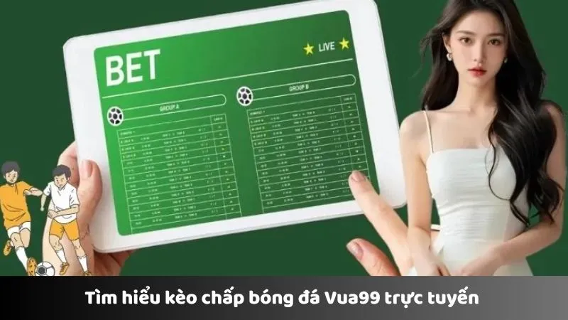 Tìm hiểu kèo chấp bóng đá Vua99 trực tuyến 