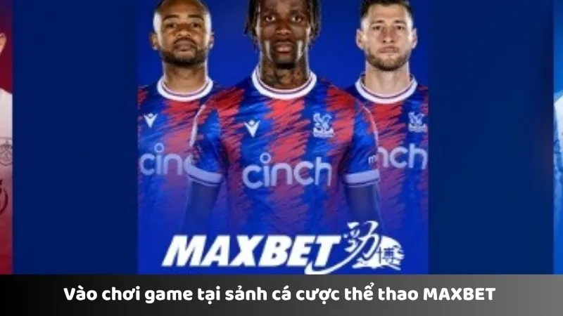 Vào chơi game tại sảnh cá cược thể thao MAXBET  