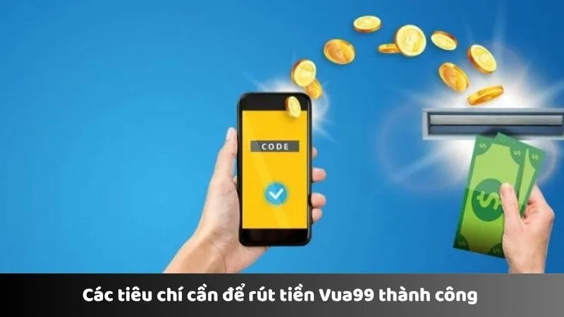 Các tiêu chí cần để rút tiền Vua99 thành công