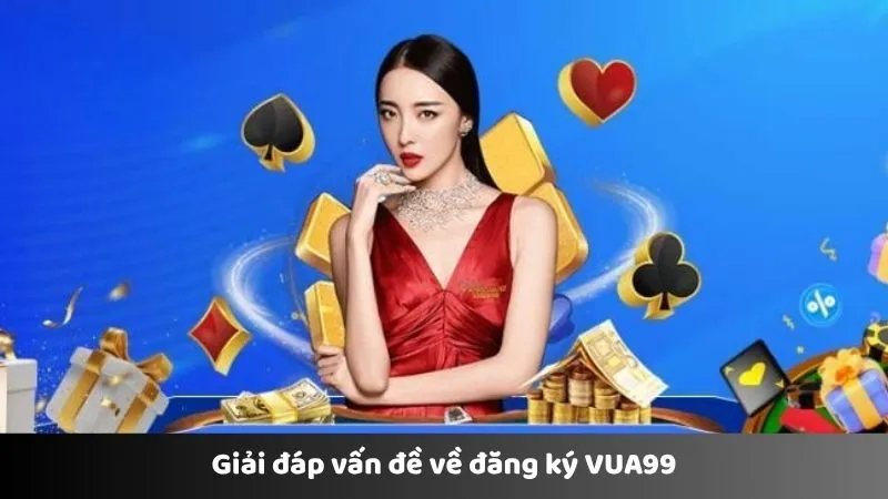 Giải đáp vấn đề về đăng ký VUA99